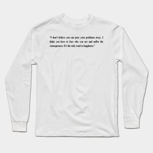 Fleabag Quote -“I don’t believe you can pray your problems away. I think you have to face who you are and suffer the consequences. It’s the only road to happiness.” Long Sleeve T-Shirt